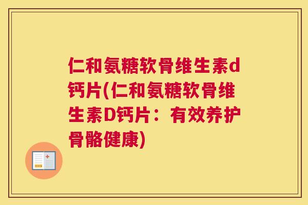 仁和氨糖软骨维生素d钙片(仁和氨糖软骨维生素D钙片：有效养护骨骼健康)