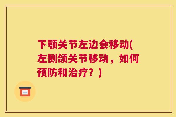 下颚关节左边会移动(左侧颌关节移动，如何预防和治疗？)