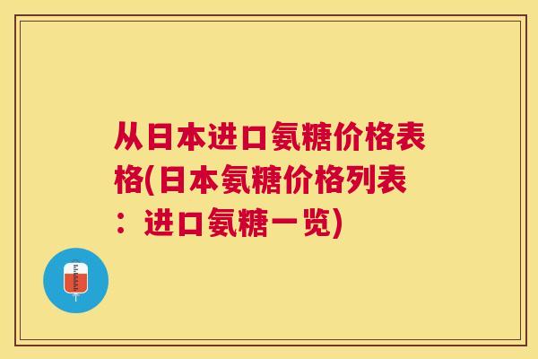 从日本进口氨糖价格表格(日本氨糖价格列表：进口氨糖一览)