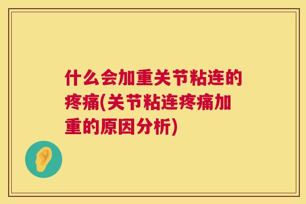 什么会加重关节粘连的疼痛(关节粘连疼痛加重的原因分析)