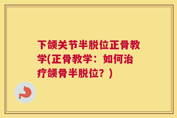 下颌关节半脱位正骨教学(正骨教学：如何治疗颌骨半脱位？)