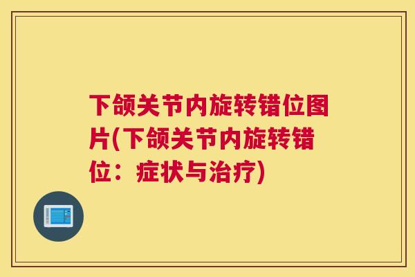 下颌关节内旋转错位图片(下颌关节内旋转错位：症状与治疗)