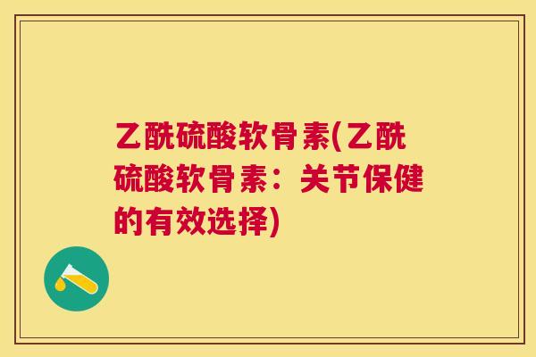 乙酰硫酸软骨素(乙酰硫酸软骨素：关节保健的有效选择)