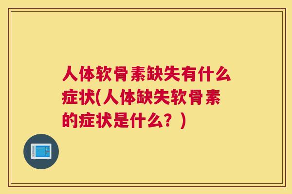 人体软骨素缺失有什么症状(人体缺失软骨素的症状是什么？)