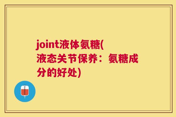 joint液体氨糖(液态关节保养：氨糖成分的好处)