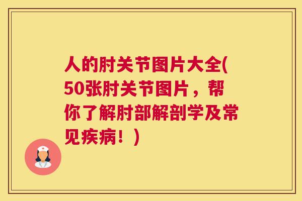 人的肘关节图片大全(50张肘关节图片，帮你了解肘部解剖学及常见疾病！)