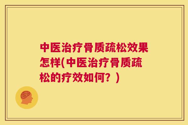中医治疗骨质疏松效果怎样(中医治疗骨质疏松的疗效如何？)