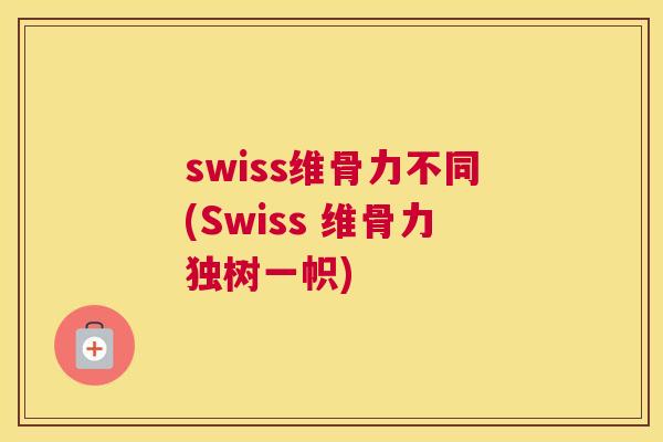 swiss维骨力不同(Swiss 维骨力独树一帜)