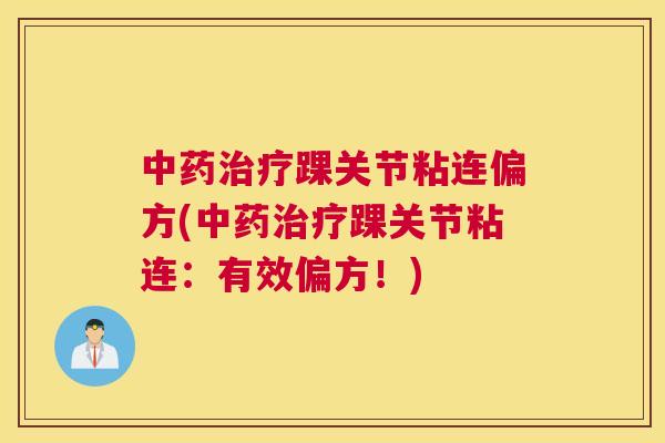 中药治疗踝关节粘连偏方(中药治疗踝关节粘连：有效偏方！)