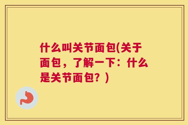 什么叫关节面包(关于面包，了解一下：什么是关节面包？)