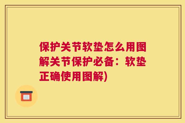 保护关节软垫怎么用图解关节保护必备：软垫正确使用图解)