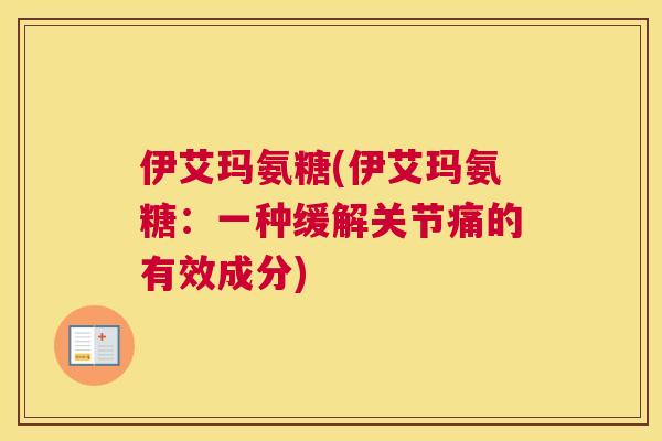 伊艾玛氨糖(伊艾玛氨糖：一种缓解关节痛的有效成分)
