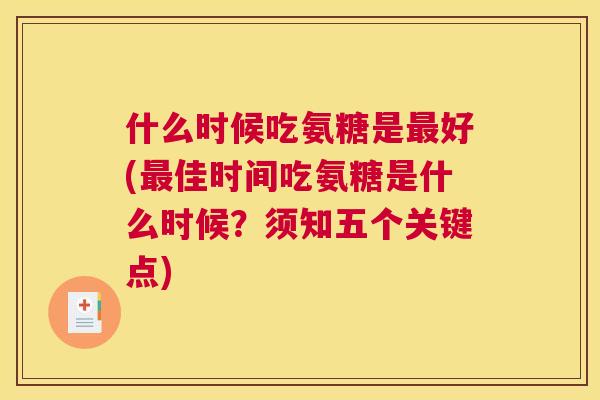 什么时候吃氨糖是最好(最佳时间吃氨糖是什么时候？须知五个关键点)