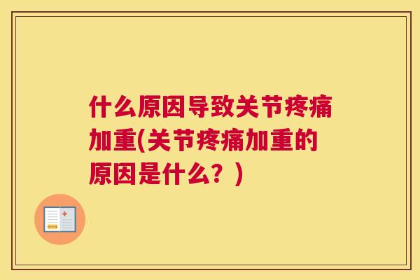 什么原因导致关节疼痛加重(关节疼痛加重的原因是什么？)