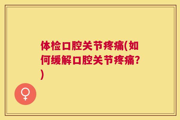 体检口腔关节疼痛(如何缓解口腔关节疼痛？)