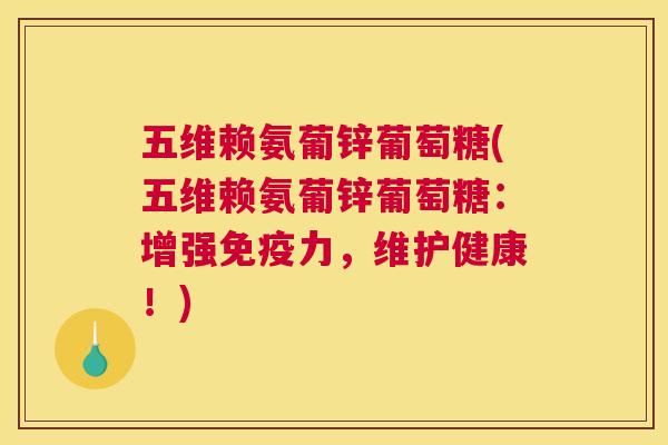 五维赖氨葡锌葡萄糖(五维赖氨葡锌葡萄糖：增强免疫力，维护健康！)