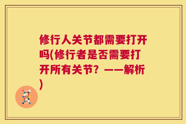 修行人关节都需要打开吗(修行者是否需要打开所有关节？——解析)