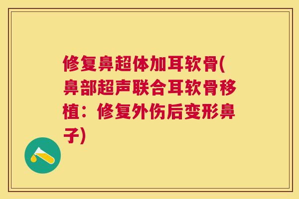 修复鼻超体加耳软骨(鼻部超声联合耳软骨移植：修复外伤后变形鼻子)