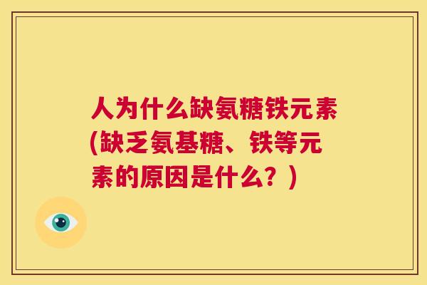 人为什么缺氨糖铁元素(缺乏氨基糖、铁等元素的原因是什么？)