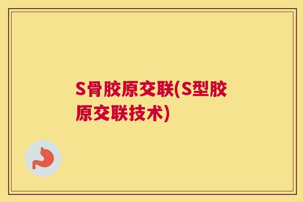 S骨胶原交联(S型胶原交联技术)