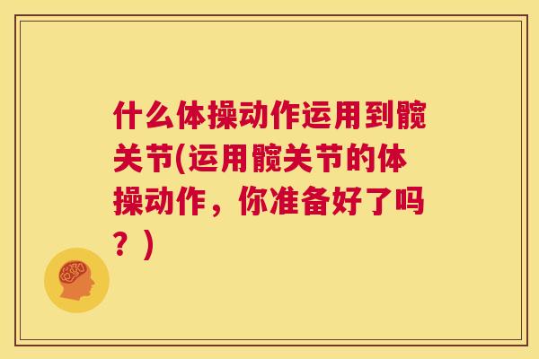 什么体操动作运用到髋关节(运用髋关节的体操动作，你准备好了吗？)