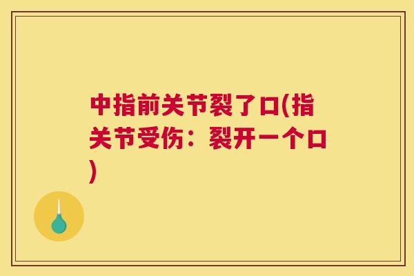 中指前关节裂了口(指关节受伤：裂开一个口)