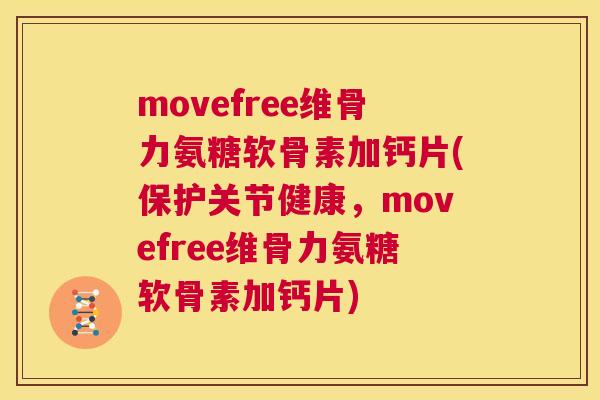 movefree维骨力氨糖软骨素加钙片(保护关节健康，movefree维骨力氨糖软骨素加钙片)