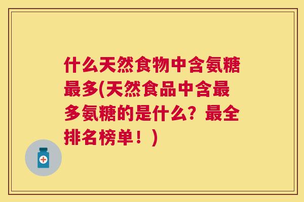 什么天然食物中含氨糖最多(天然食品中含最多氨糖的是什么？最全排名榜单！)
