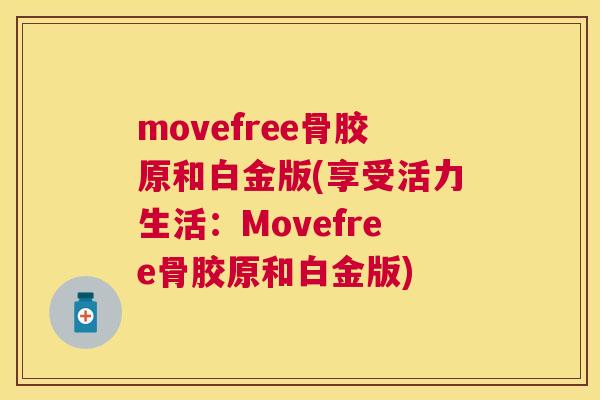 movefree骨胶原和白金版(享受活力生活：Movefree骨胶原和白金版)