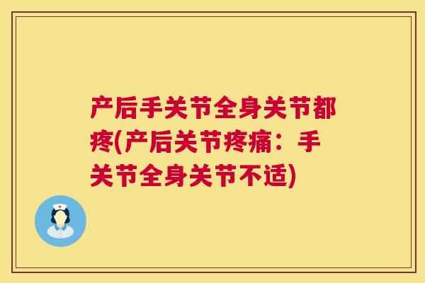 产后手关节全身关节都疼(产后关节：手关节全身关节不适)
