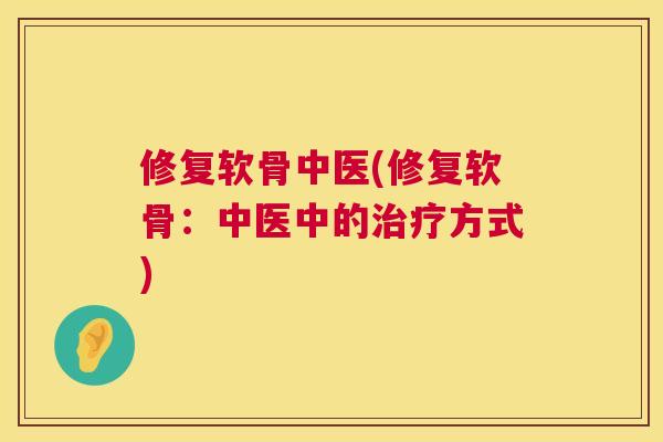 修复软骨中医(修复软骨：中医中的方式)