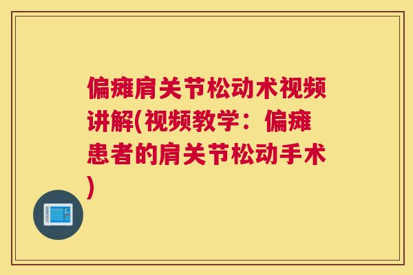 偏瘫肩关节松动术视频讲解(视频教学:偏瘫患者的肩关节松动手术)