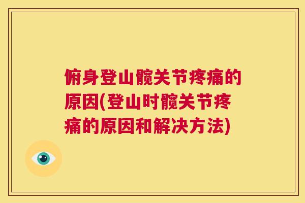 俯身登山髋关节疼痛的原因(登山时髋关节疼痛的原因和解决方法)