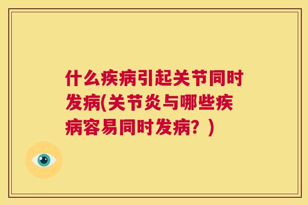 什么疾病引起关节同时发病(关节炎与哪些疾病容易同时发病?)