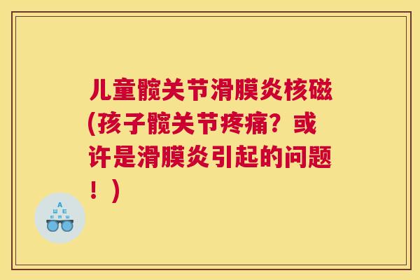 儿童髋关节核磁(孩子髋关节？或许是引起的问题！)