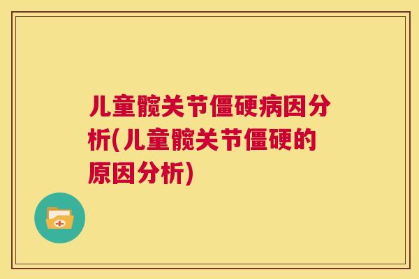 儿童髋关节僵硬病因分析(儿童髋关节僵硬的原因分析)