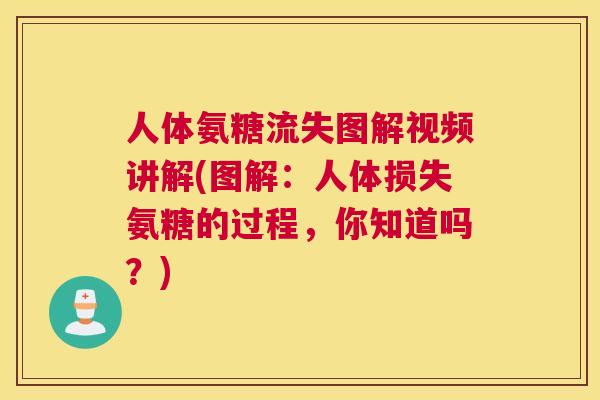 人体氨糖流失图解视频讲解(图解:人体损失氨糖的过程,你知道吗?) 人体氨糖流失图解视频讲解(图解:人体损失氨糖的过程,你知道吗?)
