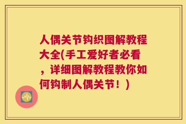 人偶关节钩织图解教程大全(手工爱好者必看，详细图解教程教你如何钩制人偶关节！)