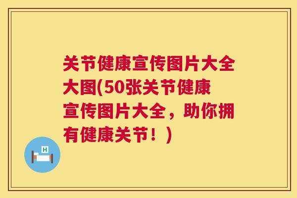 关节健康宣传图片大全大图(50张关节健康宣传图片大全,助你拥有健康关节!) 关节健康宣传图片大全大图(50张关节健康宣传图片大全,助你拥有健康关节!)