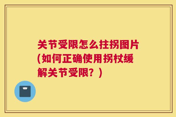 关节受限怎么拄拐图片(如何正确使用拐杖缓解关节受限?)