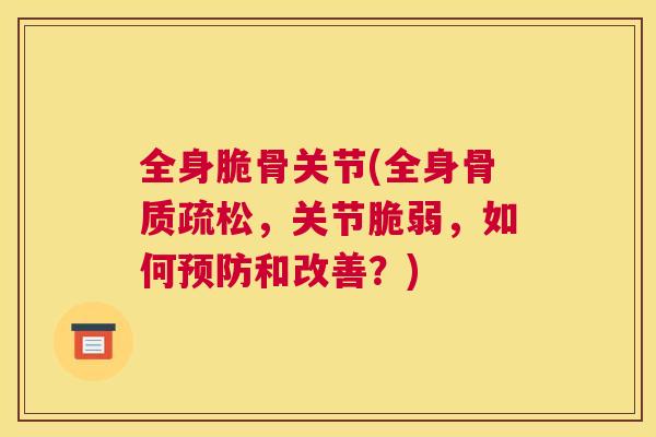 全身脆骨关节(全身,关节脆弱,如何和改善?) 全身脆骨关节(全身,关节脆弱,如何和改善?)