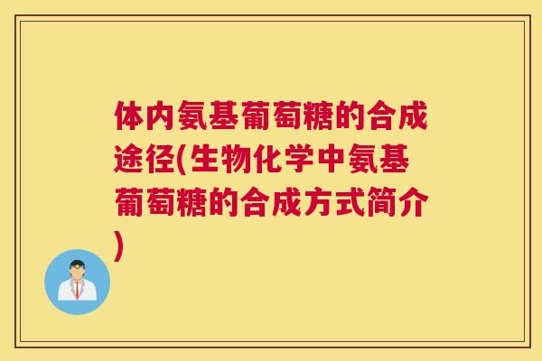 体内氨基葡萄糖的合成途径(生物化学中氨基葡萄糖的合成方式简介)