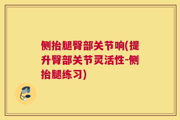 侧抬腿臀部关节响(提升臀部关节灵活性-侧抬腿练习)