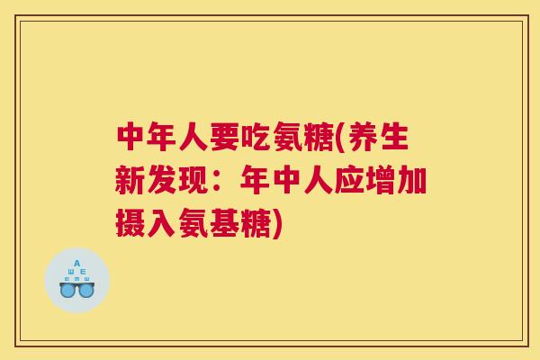 中年人要吃氨糖(养生新发现：年中人应增加摄入氨基糖)