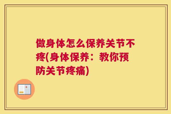 做身体怎么保养关节不疼(身体保养：教你关节)