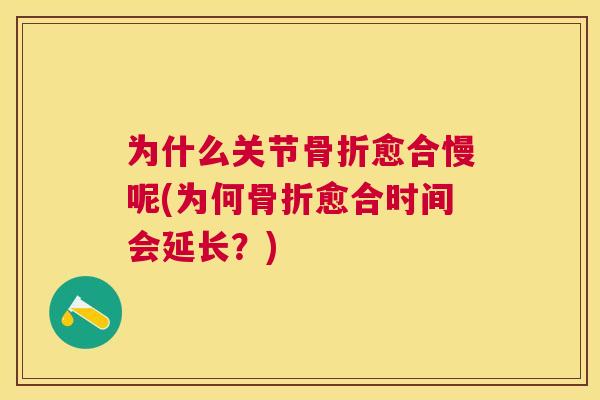 为什么关节骨折愈合慢呢(为何骨折愈合时间会延长？)