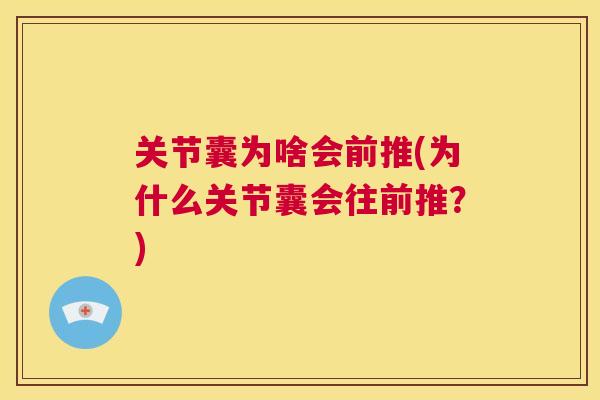关节囊为啥会前推(为什么关节囊会往前推?)