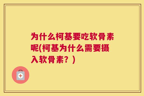 为什么柯基要吃软骨素呢(柯基为什么需要摄入软骨素?) 为什么柯基要吃软骨素呢(柯基为什么需要摄入软骨素?)