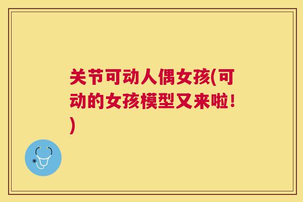 关节可动人偶女孩(可动的女孩模型又来啦!)