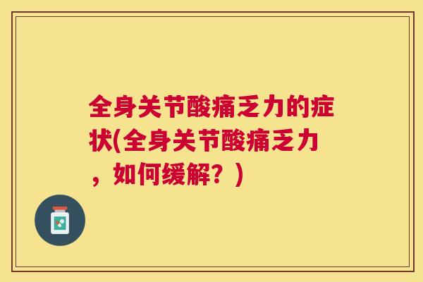 全身关节酸痛乏力的症状(全身关节酸痛乏力，如何缓解？)